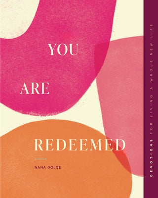You Are Redeemed: Devotions for Living a Whole New Life by Dolce, Nana