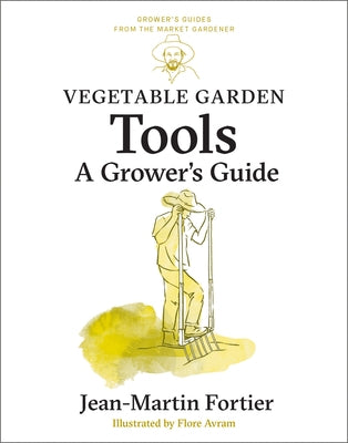 Vegetable Garden Tools: A Grower's Guide by Fortier, Jean-Martin