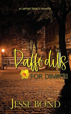 Daffodils For Dimitri: A Carmel Beach Novella by Bond, Jesse