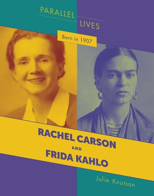 Born in 1907: Rachel Carson and Frida Kahlo by Knutson, Julie