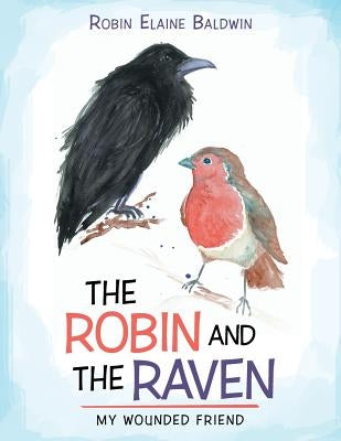 The Robin and the Raven: My Wounded Friend by Baldwin, Robin Elaine