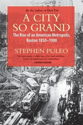 A City So Grand: The Rise of an American Metropolis, Boston 1850-1900 by Puleo, Stephen