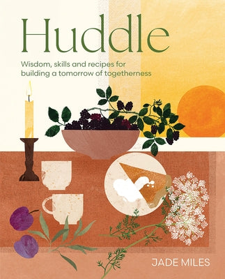 Huddle: Wisdom, Skills and Recipes for Building a Tomorrow of Togetherness by Miles, Jade