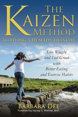 The Kaizen Method to Living a Healthy Lifestyle: Lose Weight and Feel Great with Better Eating and Exercise Habits by Dee, Barbara