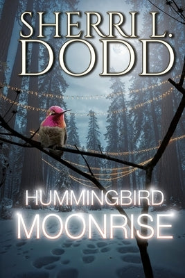 Hummingbird Moonrise: A Witch's Dark Family Secrets Haunt a Mountain Town One Cursed Generation at a Time by Dodd, Sherri L.