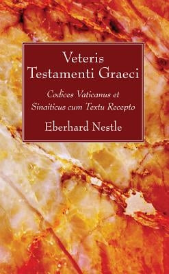 Veteris Testamenti Graeci: Codices Vaticanus Et Sinaiticus Cum Textu Recepto by Nestle, Eberhard