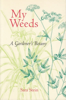 My Weeds: A Gardener's Botany by Stein, Sara