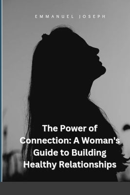 The Power of Connection: A Woman's Guide to Building Healthy Relationships by Joseph, Emmanuel