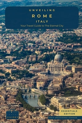 Unveiling Rome - Italy: Explore Ancient Wonders, Renaissance Art, and the Secrets of Italy's Captivating Capital by Guides, Tailored Travel