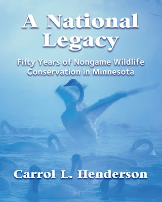 A National Legacy: Fifty Years of Nongame Wildlife Conservation in Minnesota by Henderson, Carrol L.