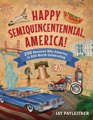 Happy Semiquincentennial, America!: 250 Reasons Why America Is Still Worth Celebrating by Payleitner, Jay