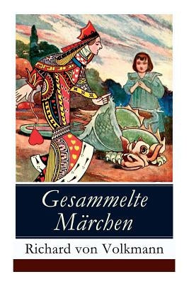 Gesammelte M?rchen: Illustrierte Kindergeschichten (Das Klapperstorch-M?rchen + Der alte Koffer + Der kleine Mohr und die Goldprinzessin + Der verrost by Von Volkmann, Richard