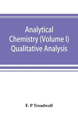 Analytical chemistry (Volume I) Qualitative Analysis by P. Treadwell, F.