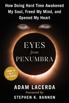 Eyes from Penumbra: How Doing Hard Time Awakened My Soul, Freed My Mind, and Opened My Heart by Lacerda, Adam