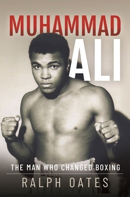 Muhammad Ali: The Man Who Changed Boxing by Oates, Ralph
