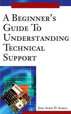 A Beginner's Guide To Understanding Technical Support by Afable, Jose D.