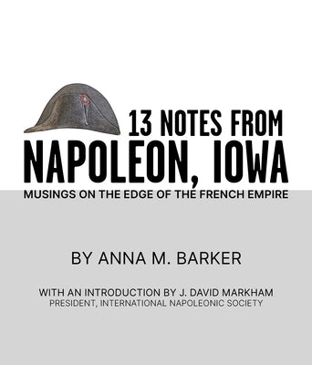 13 Notes from Napoleon, Iowa: Musings on the Edge of the French Empire [With Book(s)] by Barker, Anna M.