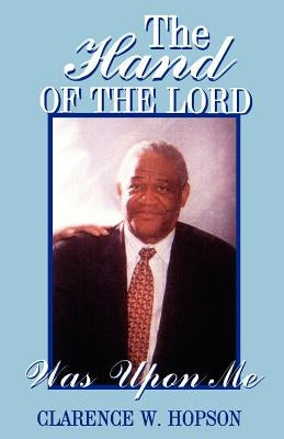 The Hand of the Lord Was Upon Me by Hopson, Clarence W.