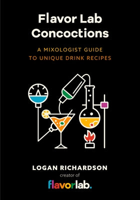 Flavor Lab Creations: A Physicist's Guide to Unique Drink Recipes (the Science of Drinks, Alcoholic Beverages, Coffee and Tea) by Richardson, Logan
