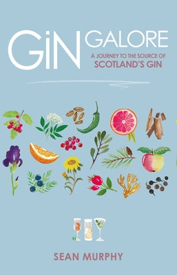 Gin Galore: A Journey to the Source of Scotland's Gin by Murphy, Sean