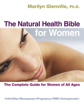 The Natural Health Bible for Women: The Complete Guide for Women of All Ages by Glenville, Marilyn