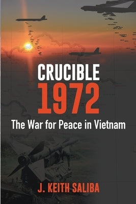 Crucible 1972: The War for Peace in Vietnam by Saliba, J. Keith