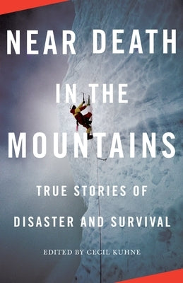 Near Death in the Mountains: True Stories of Disaster and Survival by Kuhne, Cecil