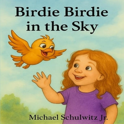 Birdie Birdie in the Sky by Schulwitz, Michael Dwight