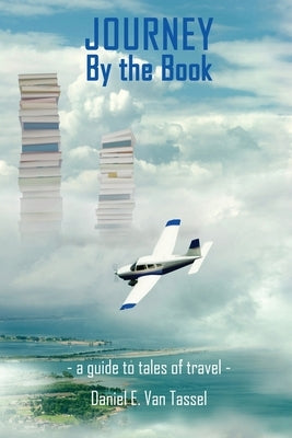 Journey by the Book: A Guide to Tales of Travel by Van Tassel, Daniel E.