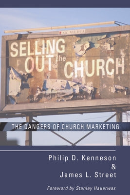 Selling Out the Church: The Dangers of Church Marketing by Kenneson, Philip D.