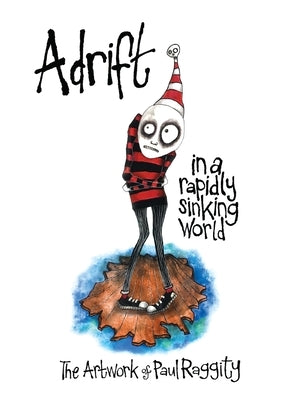 Adrift In A Rapidly Sinking World: The Artwork of Paul Raggity by Raggity, Paul