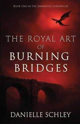 The Royal Art of Burning Bridges by Schley, Danielle