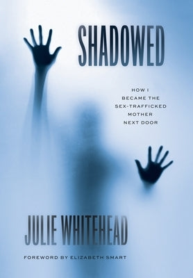 Shadowed: How I Became the Sex-Trafficked Mother Next Door by Whitehead, Julie