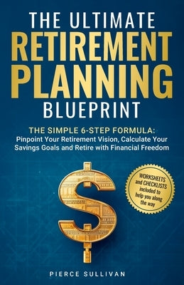 The Ultimate Retirement Planning Blueprint: The Simple 6 Step Formula by Sullivan, Pierce