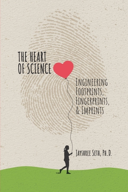 The Heart of Science: Engineering Footprints, Fingerprints, & Imprints, published by Seth, Jayshree