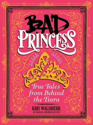 Bad Princess: True Tales from Behind the Tiara by Waldherr, Kris