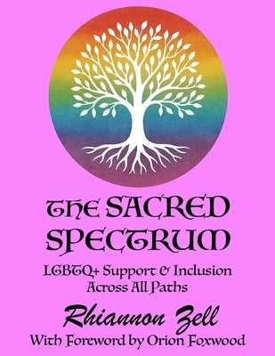 The Sacred Spectrum: LGBTQ+ Support & Inclusion Across All Paths by Zell, Rhiannon