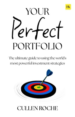 Your Perfect Portfolio: The Ultimate Guide to Using the World's Most Powerful Investing Strategies by Roche, Cullen