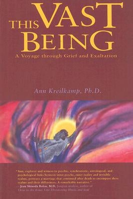 This Vast Being: A Voyage Through Grief and Exaltation by Kreilkamp, Ann, Ph.D.