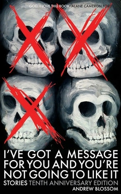 I've Got a Message for You and You're Not Going to Like It: Stories by Blossom, Andrew