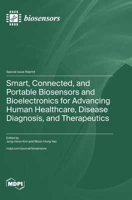 Smart, Connected, and Portable Biosensors and Bioelectronics for Advancing Human Healthcare, Disease Diagnosis, and Therapeutics by Kim, Jong-Hoon