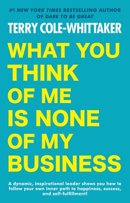 What You Think of Me Is None of My Business by Cole-Whittaker, Terry