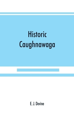 Historic Caughnawaga by J. Devine, E.