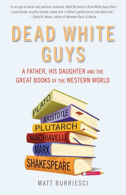 Dead White Guys: A Father, His Daughter and the Great Books of the Western World by Burriesci, Matt