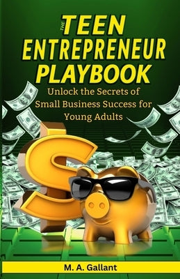 The Teen Entrepreneur Playbook by Gallant, M. A.