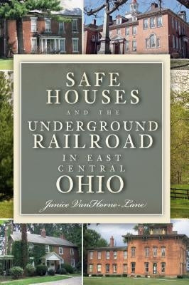 Safe Houses and the Underground Railraod in East Central Ohio by Vanhorne-Lane, Janice