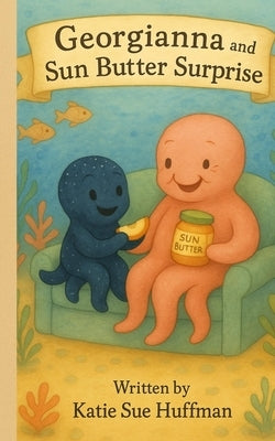 Georgianna and the Sun Butter Surprise by Huffman, Katie Sue