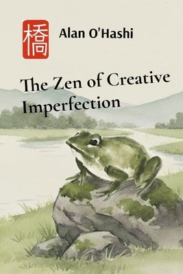 The Zen of Creative Imperfection by O'Hashi, Alan