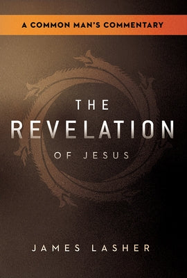 The Revelation of Jesus: A Common Man's Commentary by Lasher, James