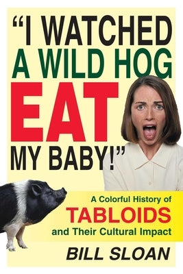 I Watched a Wild Hog Eat My Baby by Sloan, Bill